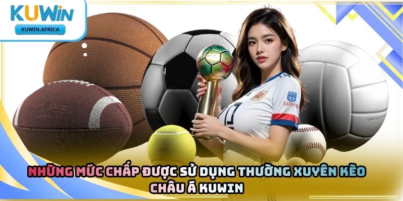Kèo Châu Á Kuwin – Tìm Hiểu Loại Kèo Được Ưa Chuộng 